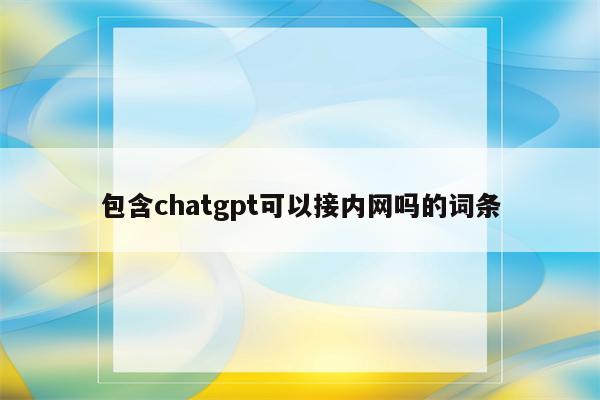 包含chatgpt可以接内网吗的词条