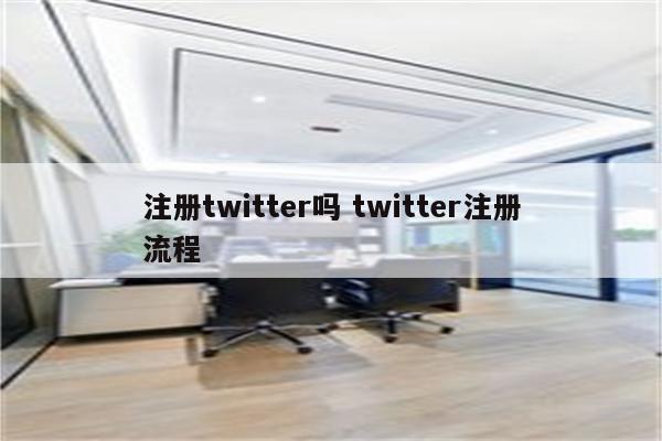 注册twitter吗 twitter注册流程