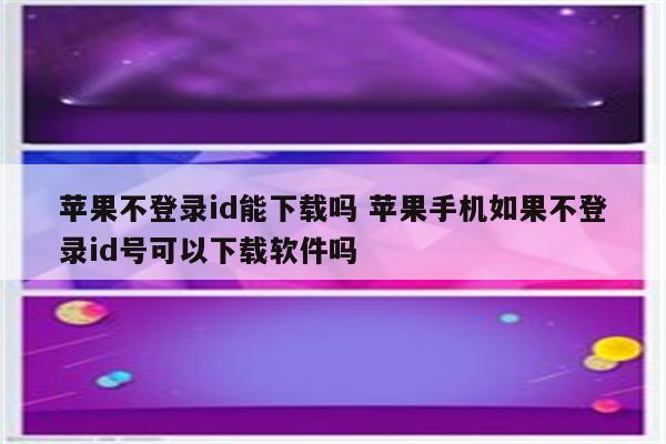 苹果不登录id能下载吗 苹果手机如果不登录id号可以下载软件吗