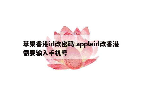 苹果香港id改密码 appleid改香港需要输入手机号