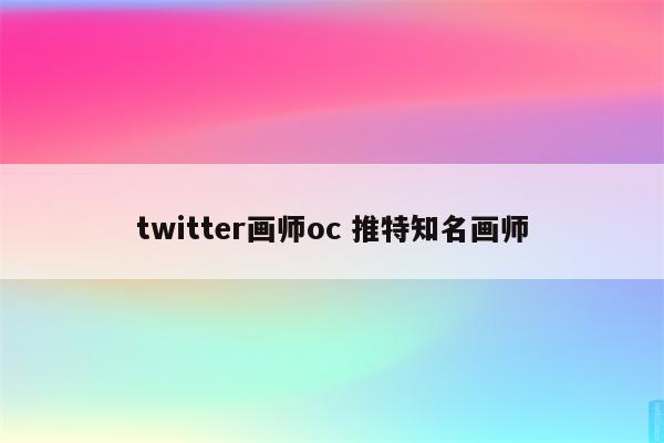 twitter画师oc 推特知名画师