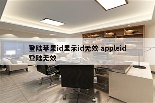 登陆苹果id显示id无效 appleid登陆无效