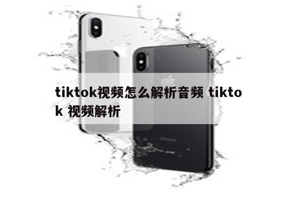 tiktok视频怎么解析音频 tiktok 视频解析