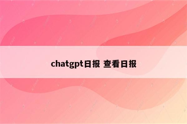 chatgpt日报 查看日报