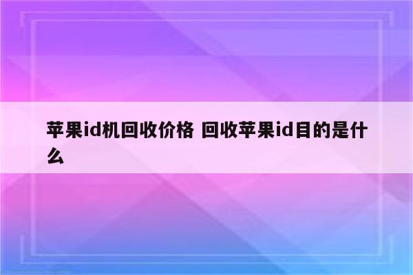 苹果id机回收价格 回收苹果id目的是什么