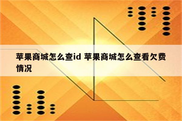 苹果商城怎么查id 苹果商城怎么查看欠费情况