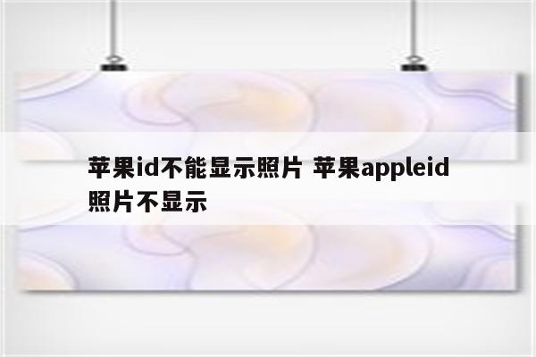 苹果id不能显示照片 苹果appleid照片不显示