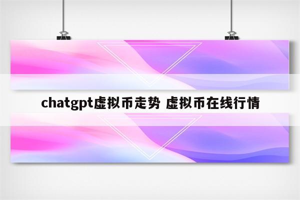 chatgpt虚拟币走势 虚拟币在线行情