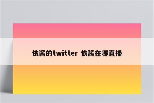 依酱的twitter 依酱在哪直播