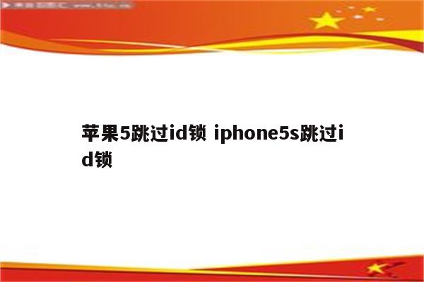 苹果5跳过id锁 iphone5s跳过id锁