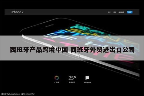 西班牙产品跨境中国 西班牙外贸进出口公司