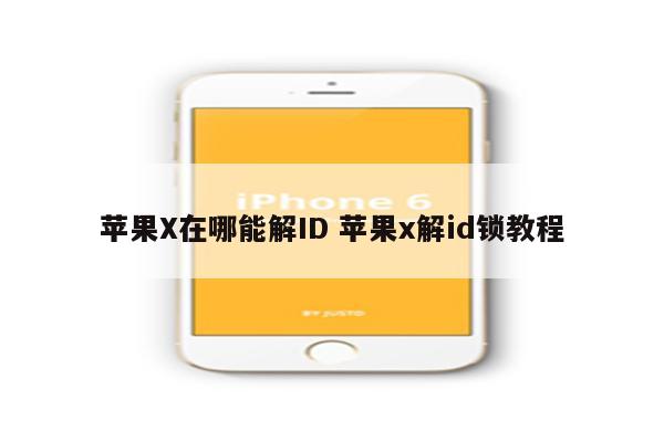 苹果X在哪能解ID 苹果x解id锁教程