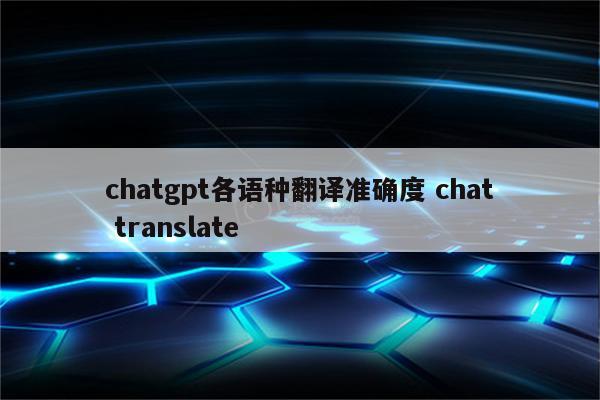 chatgpt各语种翻译准确度 chat translate
