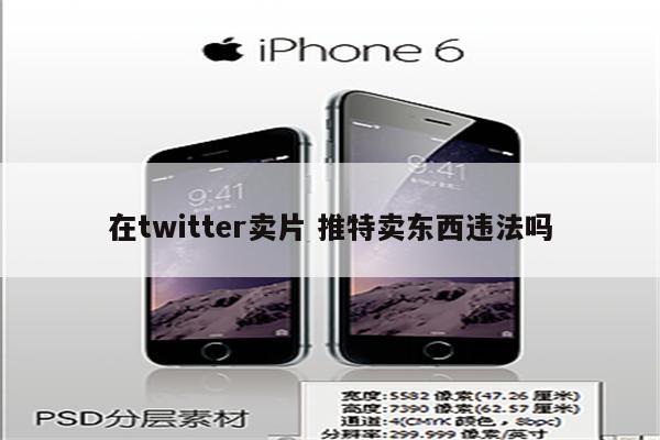 在twitter卖片 推特卖东西违法吗