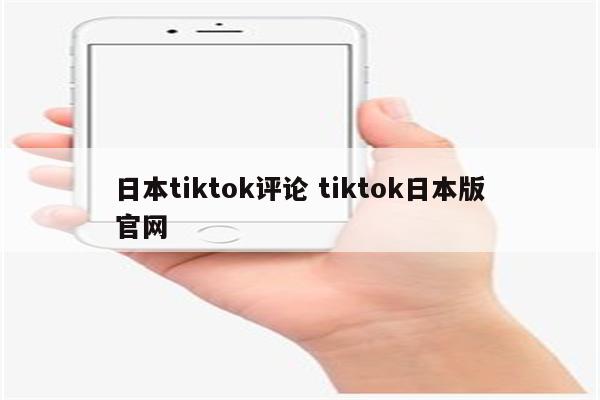 日本tiktok评论 tiktok日本版官网