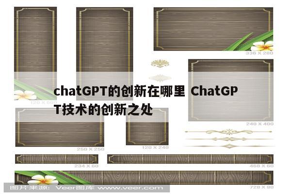 chatGPT的创新在哪里 ChatGPT技术的创新之处