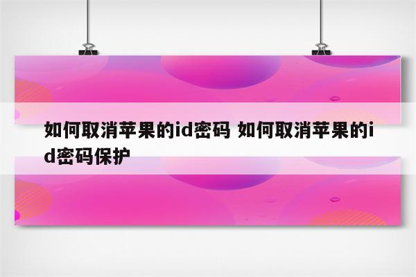 如何取消苹果的id密码 如何取消苹果的id密码保护