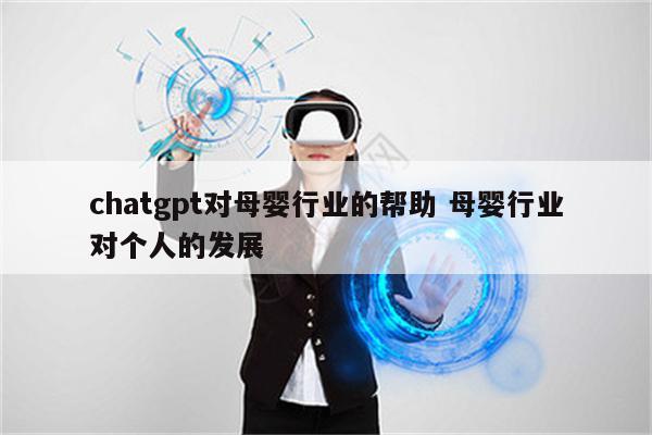 chatgpt对母婴行业的帮助 母婴行业对个人的发展