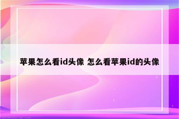 苹果怎么看id头像 怎么看苹果id的头像