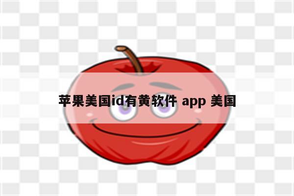 苹果美国id有黄软件 app 美国