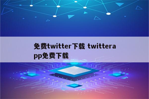 免费twitter下载 twitterapp免费下载