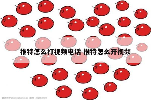 推特怎么打视频电话 推特怎么开视频