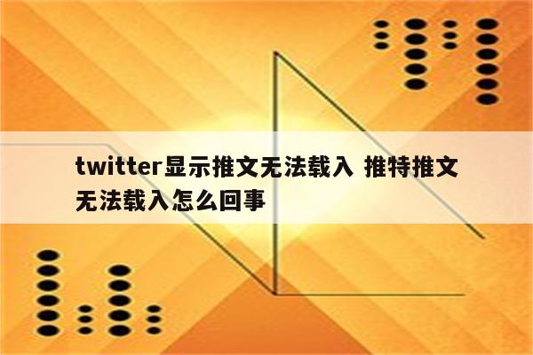 twitter显示推文无法载入 推特推文无法载入怎么回事