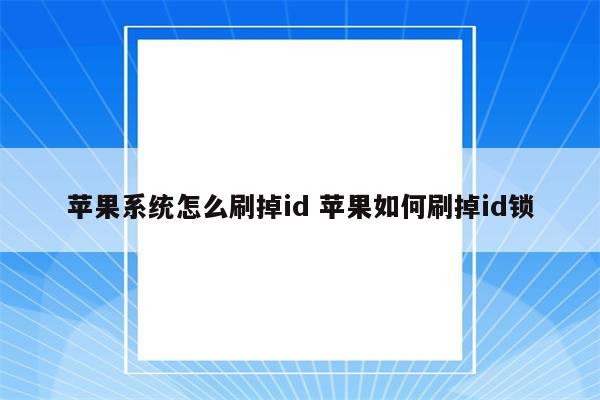 苹果系统怎么刷掉id 苹果如何刷掉id锁