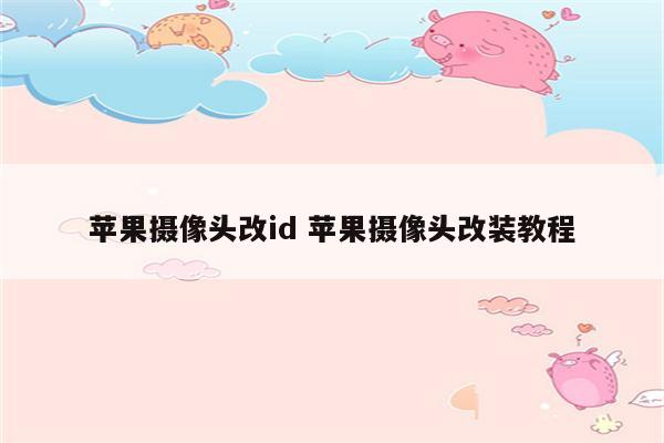 苹果摄像头改id 苹果摄像头改装教程