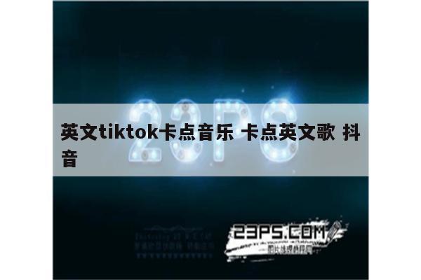 英文tiktok卡点音乐 卡点英文歌 抖音