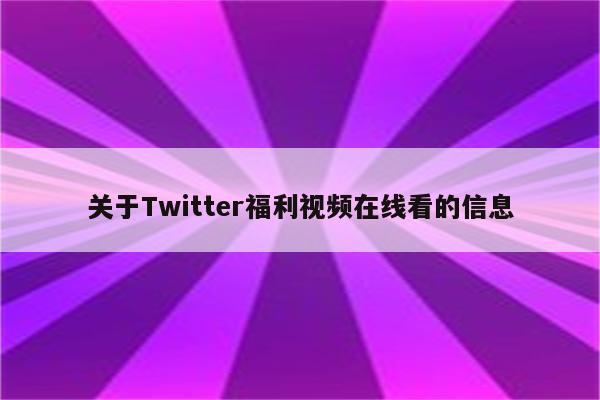 关于Twitter福利视频在线看的信息