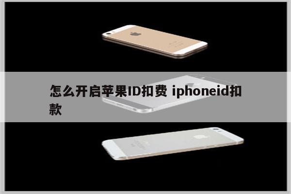 怎么开启苹果ID扣费 iphoneid扣款