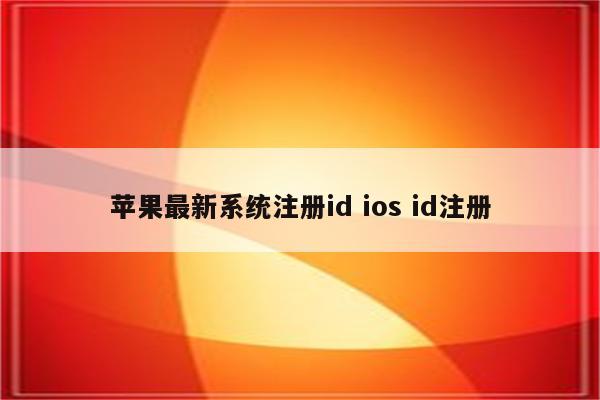 苹果最新系统注册id ios id注册