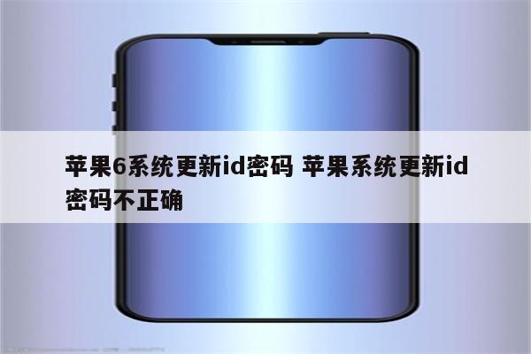 苹果6系统更新id密码 苹果系统更新id密码不正确