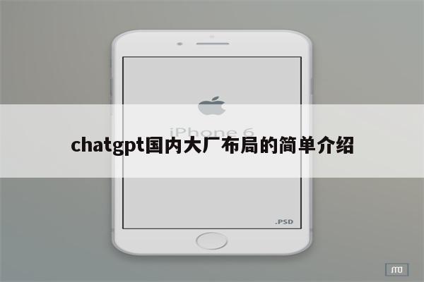 chatgpt国内大厂布局的简单介绍