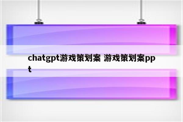 chatgpt游戏策划案 游戏策划案ppt