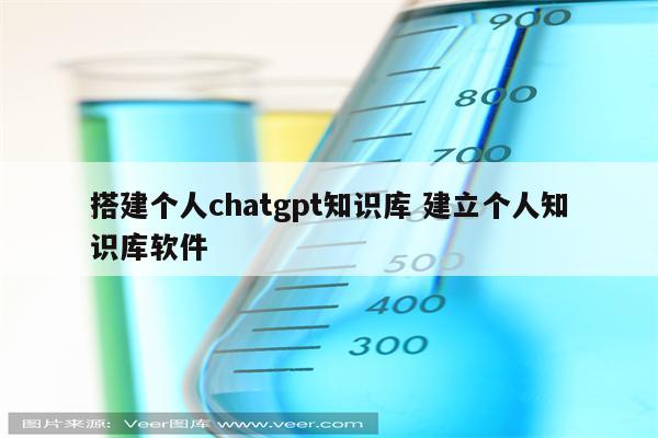 搭建个人chatgpt知识库 建立个人知识库软件