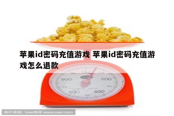 苹果id密码充值游戏 苹果id密码充值游戏怎么退款