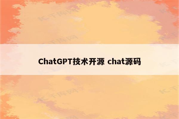 ChatGPT技术开源 chat源码