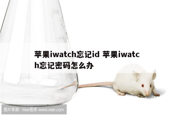 苹果iwatch忘记id 苹果iwatch忘记密码怎么办