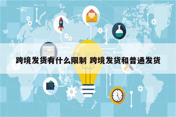 跨境发货有什么限制 跨境发货和普通发货