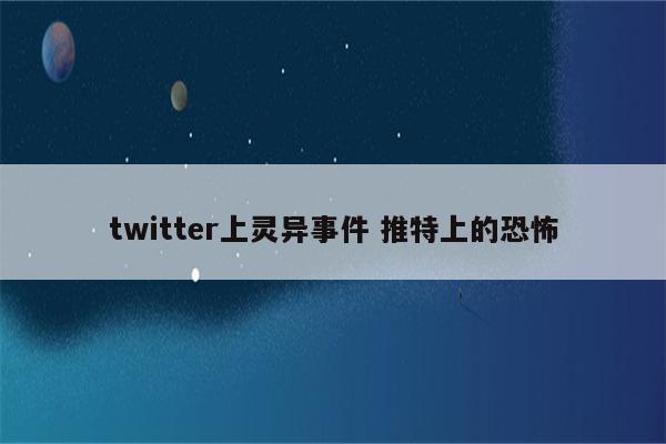 twitter上灵异事件 推特上的恐怖