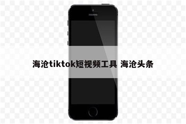 海沧tiktok短视频工具 海沧头条