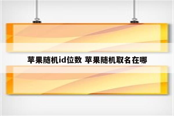 苹果随机id位数 苹果随机取名在哪