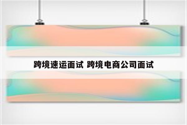 跨境速运面试 跨境电商公司面试