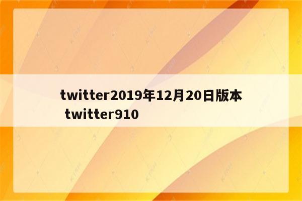 twitter2019年12月20日版本 twitter910