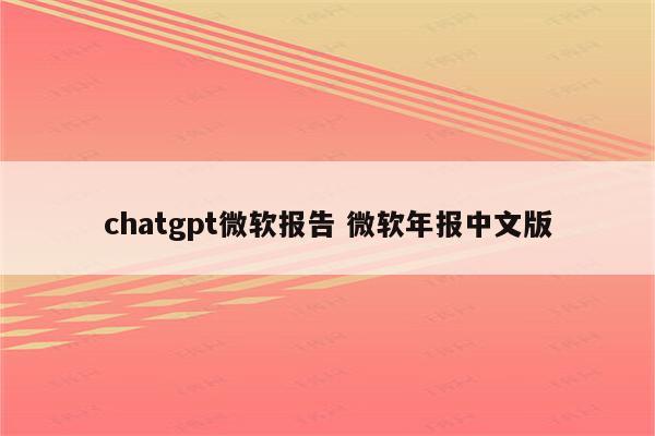 chatgpt微软报告 微软年报中文版