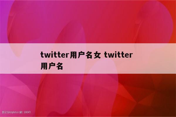 twitter用户名女 twitter 用户名