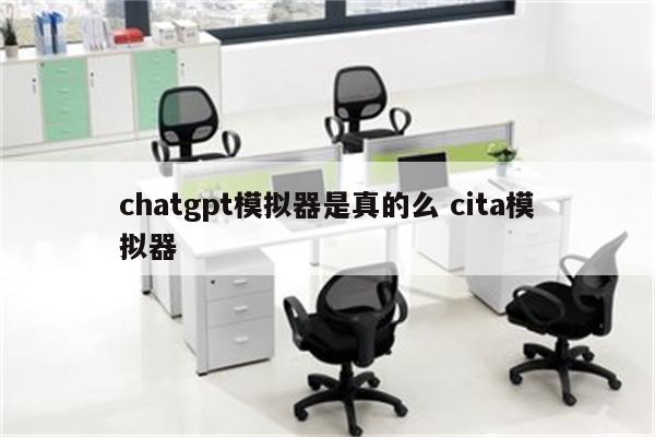 chatgpt模拟器是真的么 cita模拟器