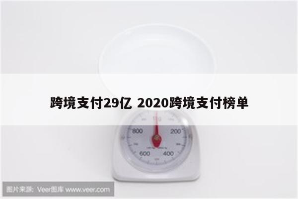 跨境支付29亿 2020跨境支付榜单